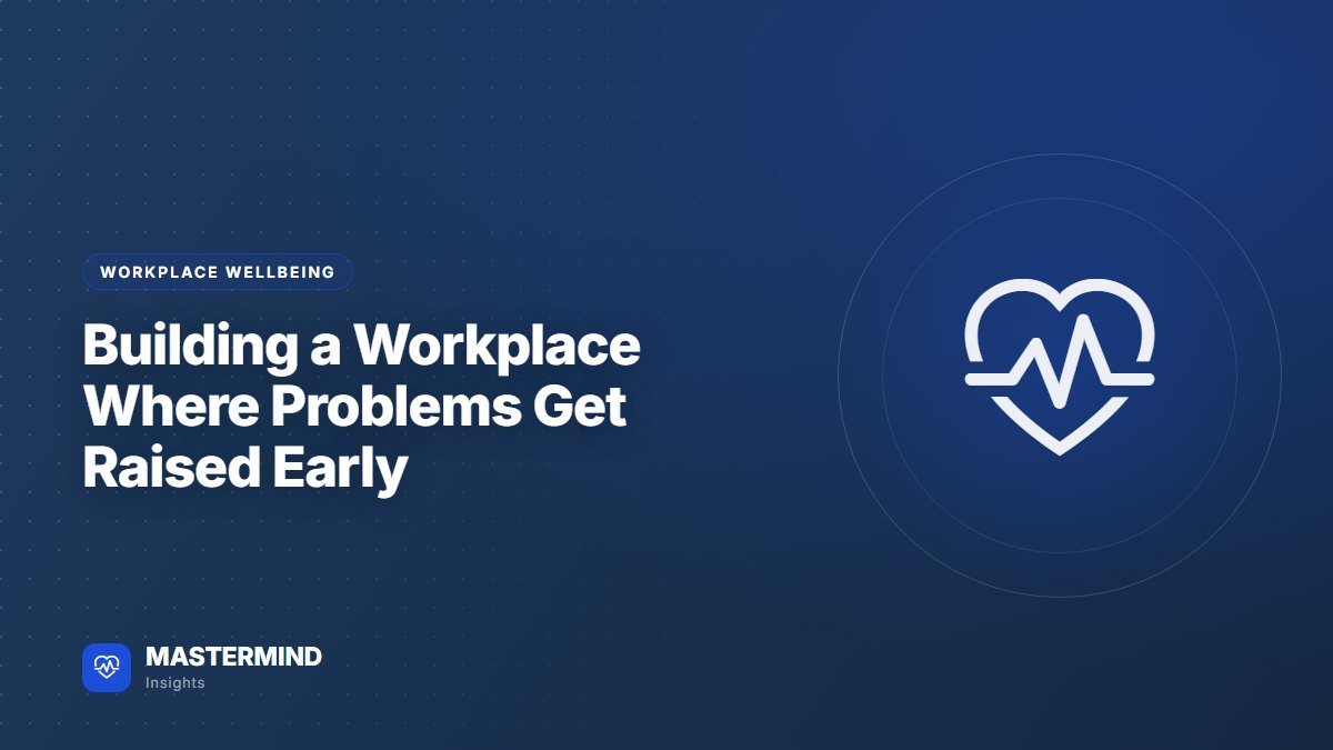 Building a Workplace Where Problems Get Raised Early — Workplace Wellbeing